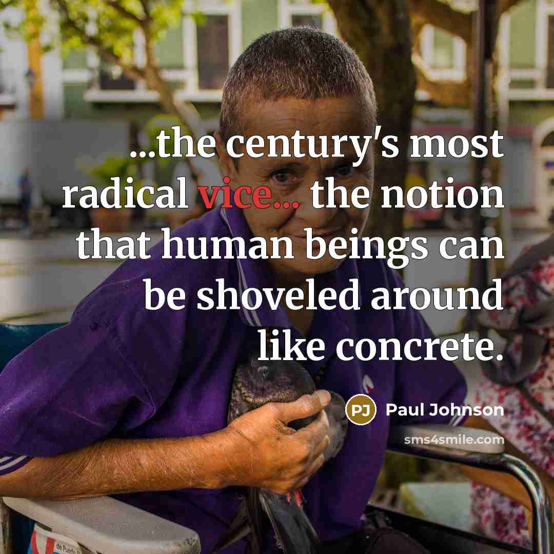 “...the century's most radical vice... the notion that human beings…” quote by Paul Johnson