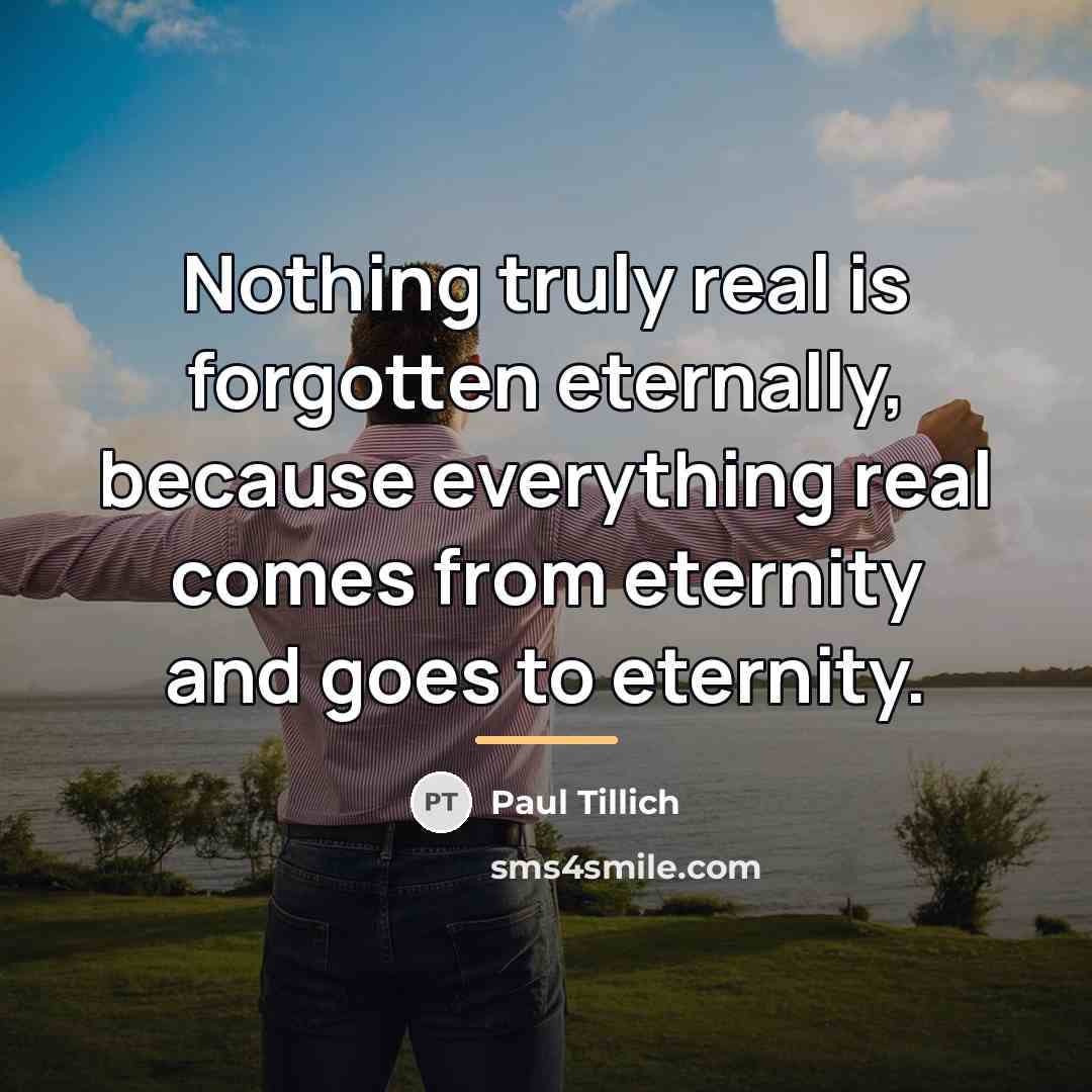 “Nothing truly real is forgotten eternally, because everything real comes…” quote by Paul Tillich