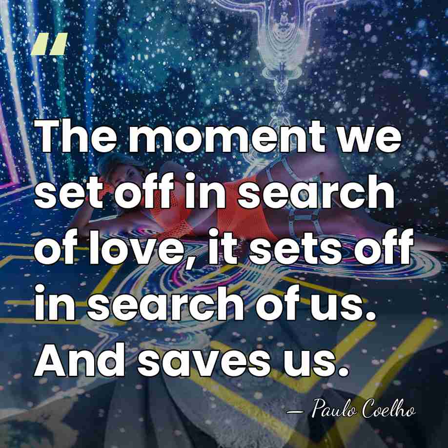 The moment we set off in search of love, it sets off&hellip; - Paulo Coelho