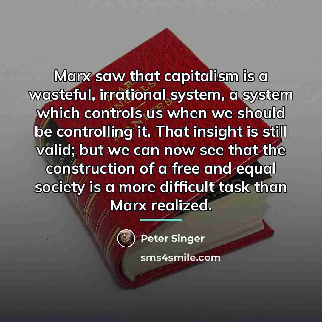 “Marx saw that capitalism is a wasteful, irrational system, a…” quote by Peter Singer