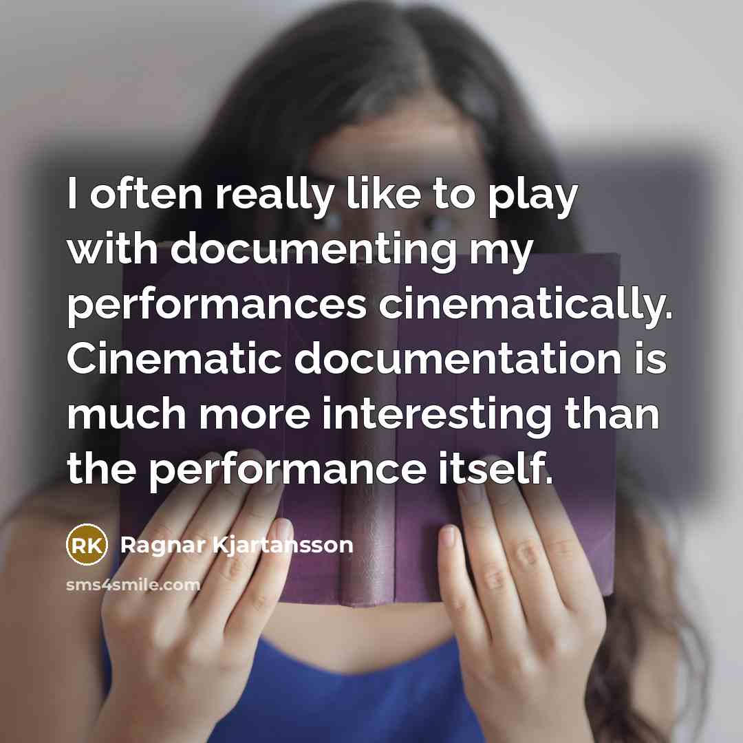 “I often really like to play with documenting my performances…” quote by Ragnar Kjartansson