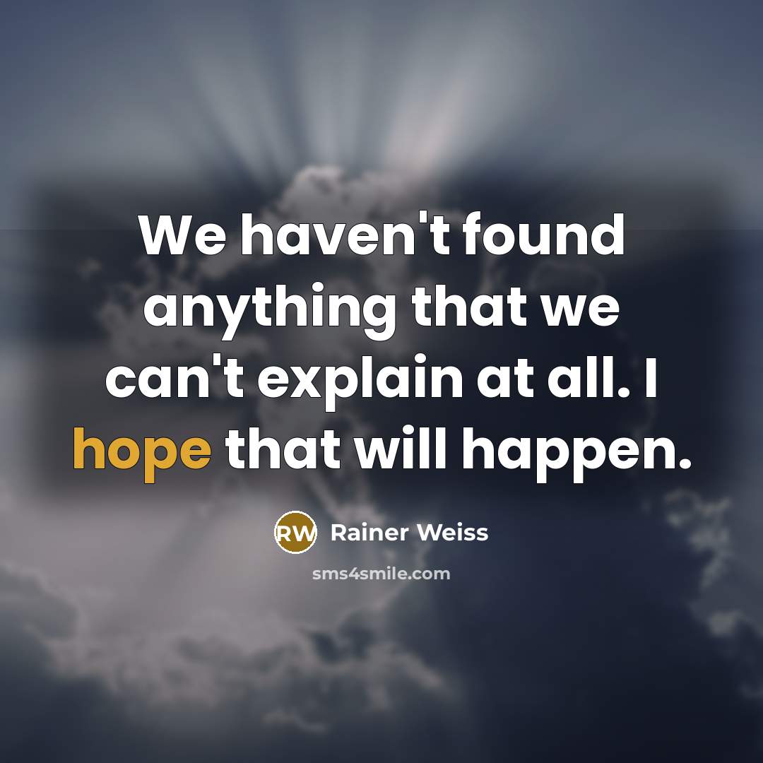 “We haven't found anything that we can't explain at all.…” quote by Rainer Weiss