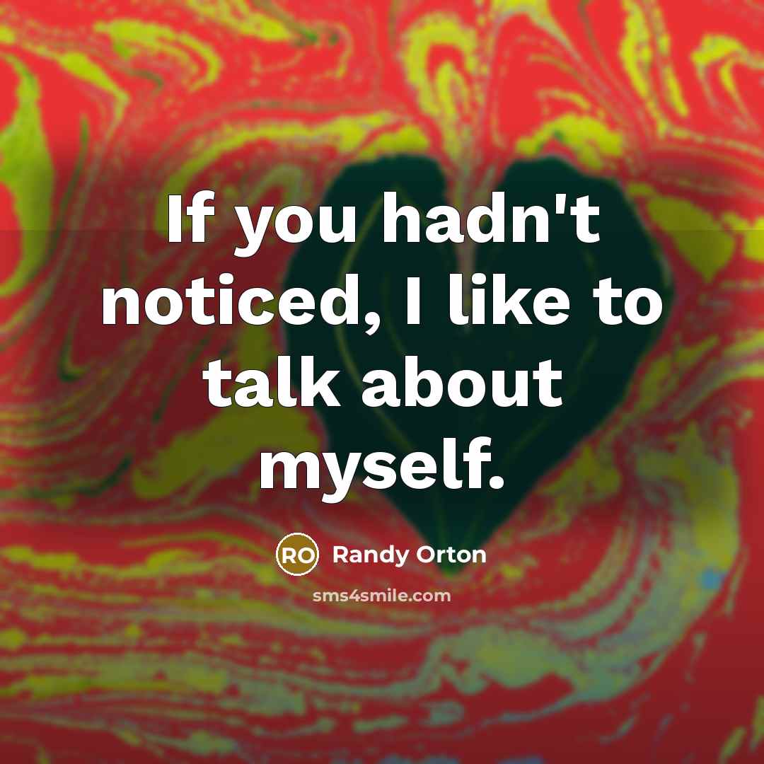 “If you hadn't noticed, I like to talk about myself.…” quote by Randy Orton