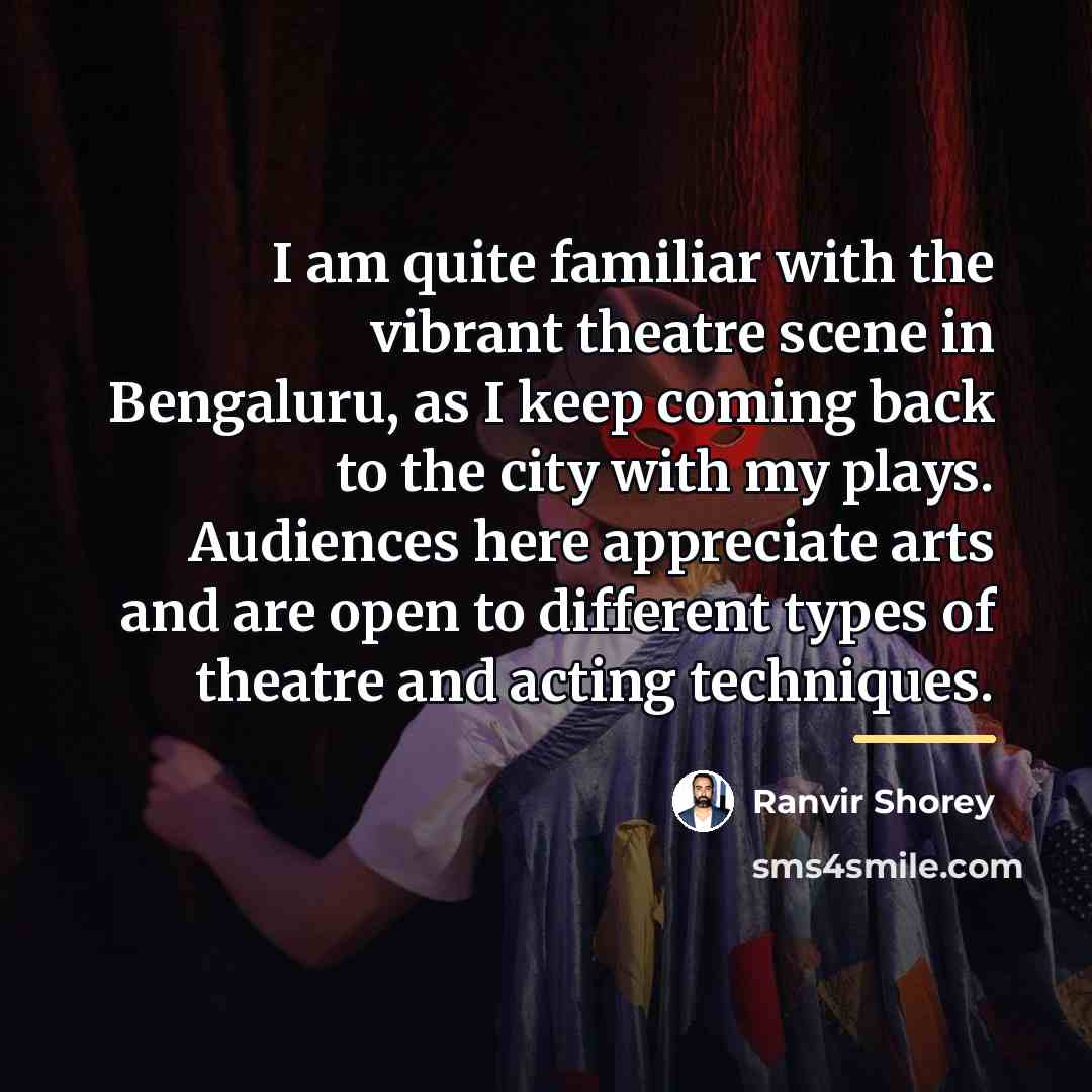 “I am quite familiar with the vibrant theatre scene in…” quote by Ranvir Shorey