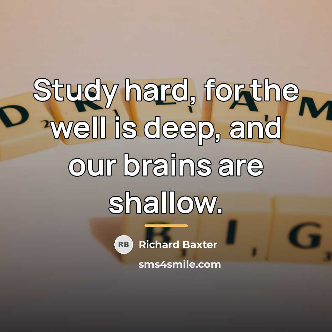 “Study hard, for the well is deep, and our brains…” quote by Richard Baxter