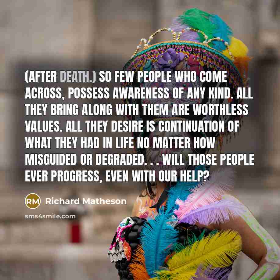 “(After death.) So few people who come across, possess awareness…” quote by Richard Matheson