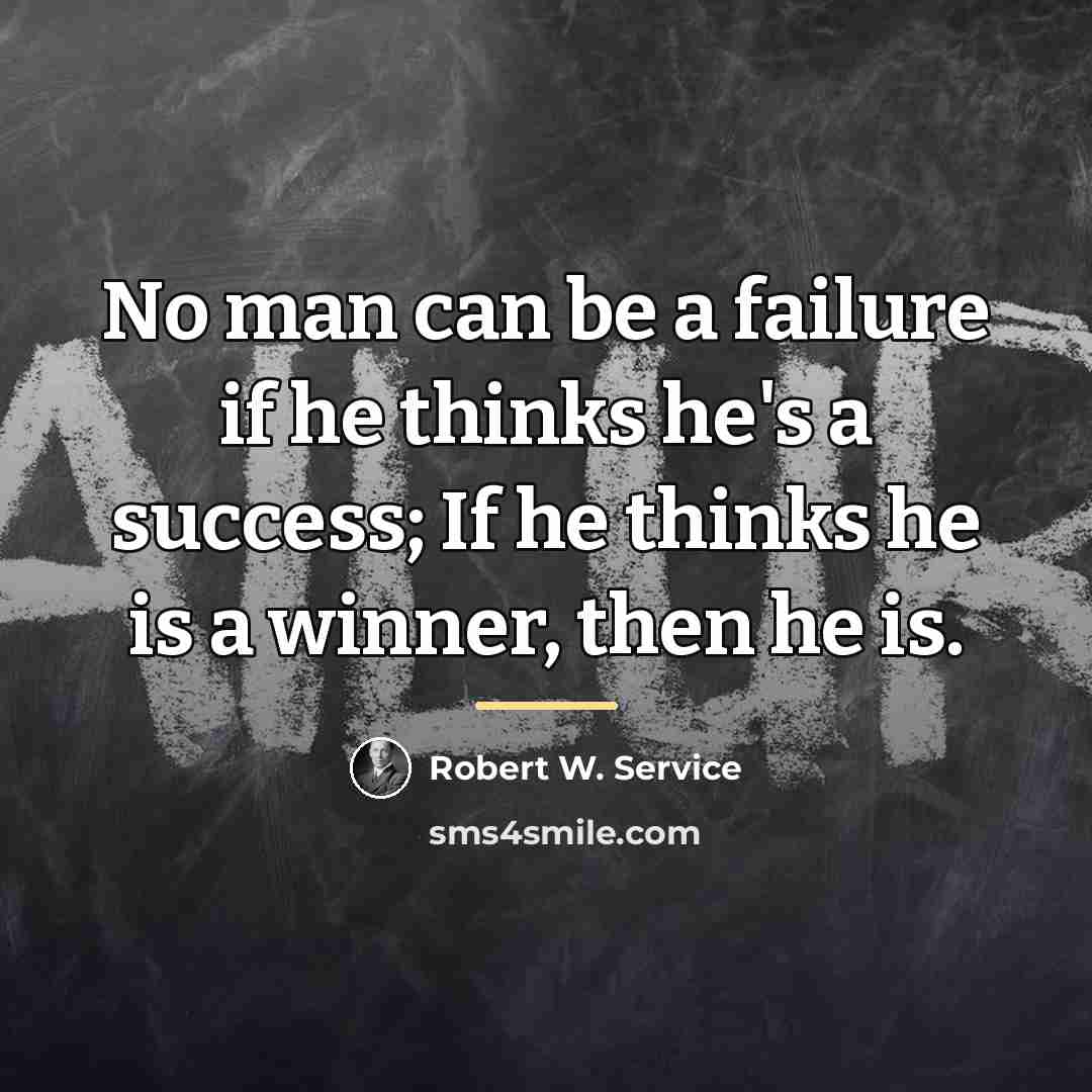 “No man can be a failure if he thinks he's…” quote by Robert W. Service
