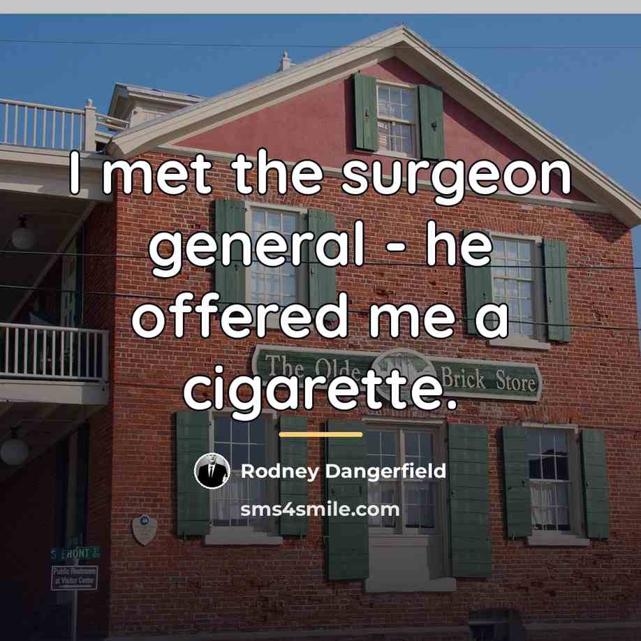 “I met the surgeon general - he offered me a…” quote by Rodney Dangerfield
