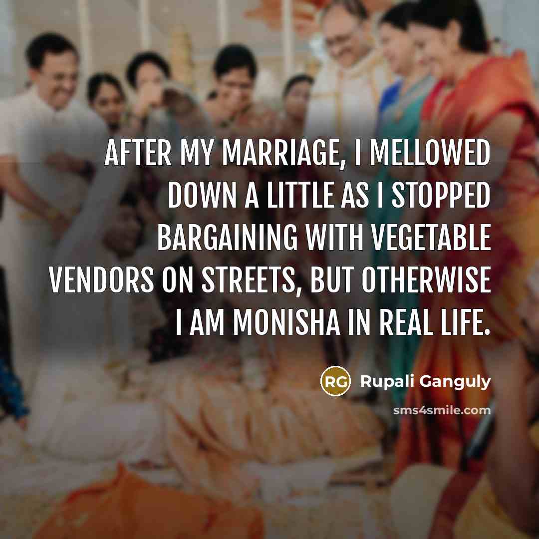 “After my marriage, I mellowed down a little as I…” quote by Rupali Ganguly