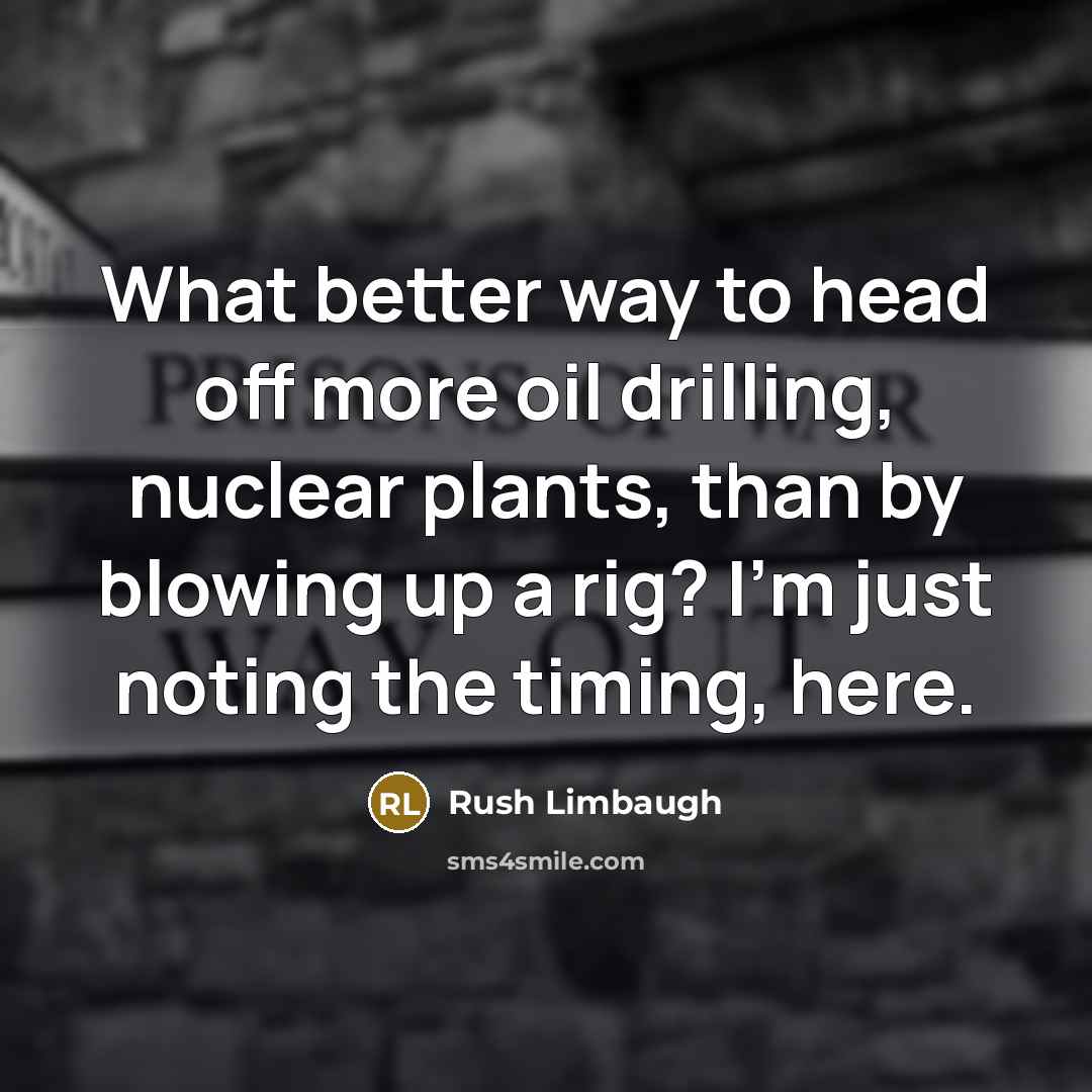 “What better way to head off more oil drilling, nuclear…” quote by Rush Limbaugh