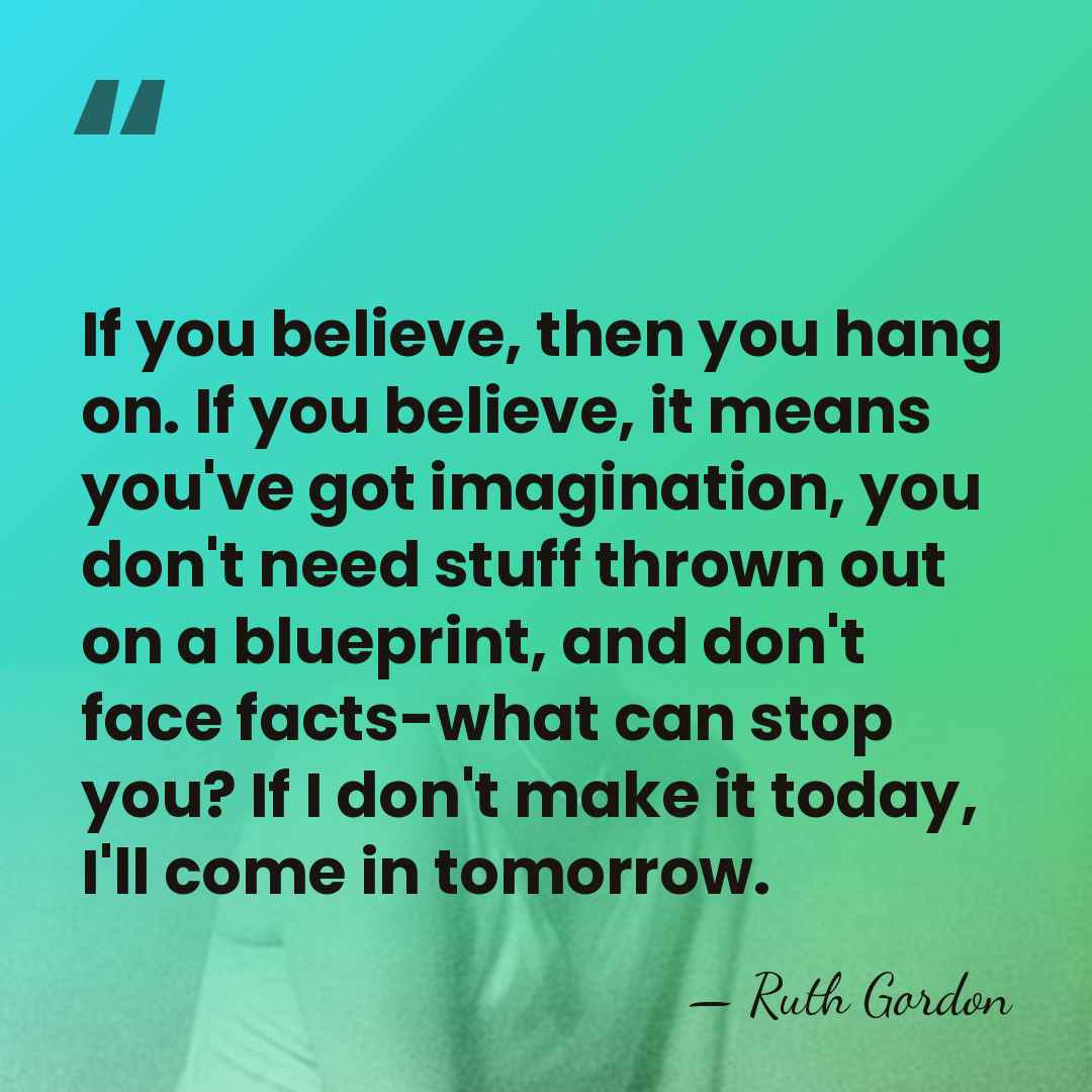 If you believe, then you hang on. If you believe, it means&hellip; - Ruth Gordon