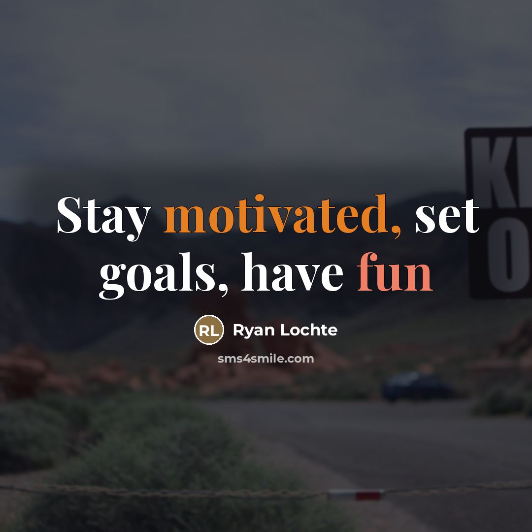 “Stay motivated, set goals, have fun…” quote by Ryan Lochte