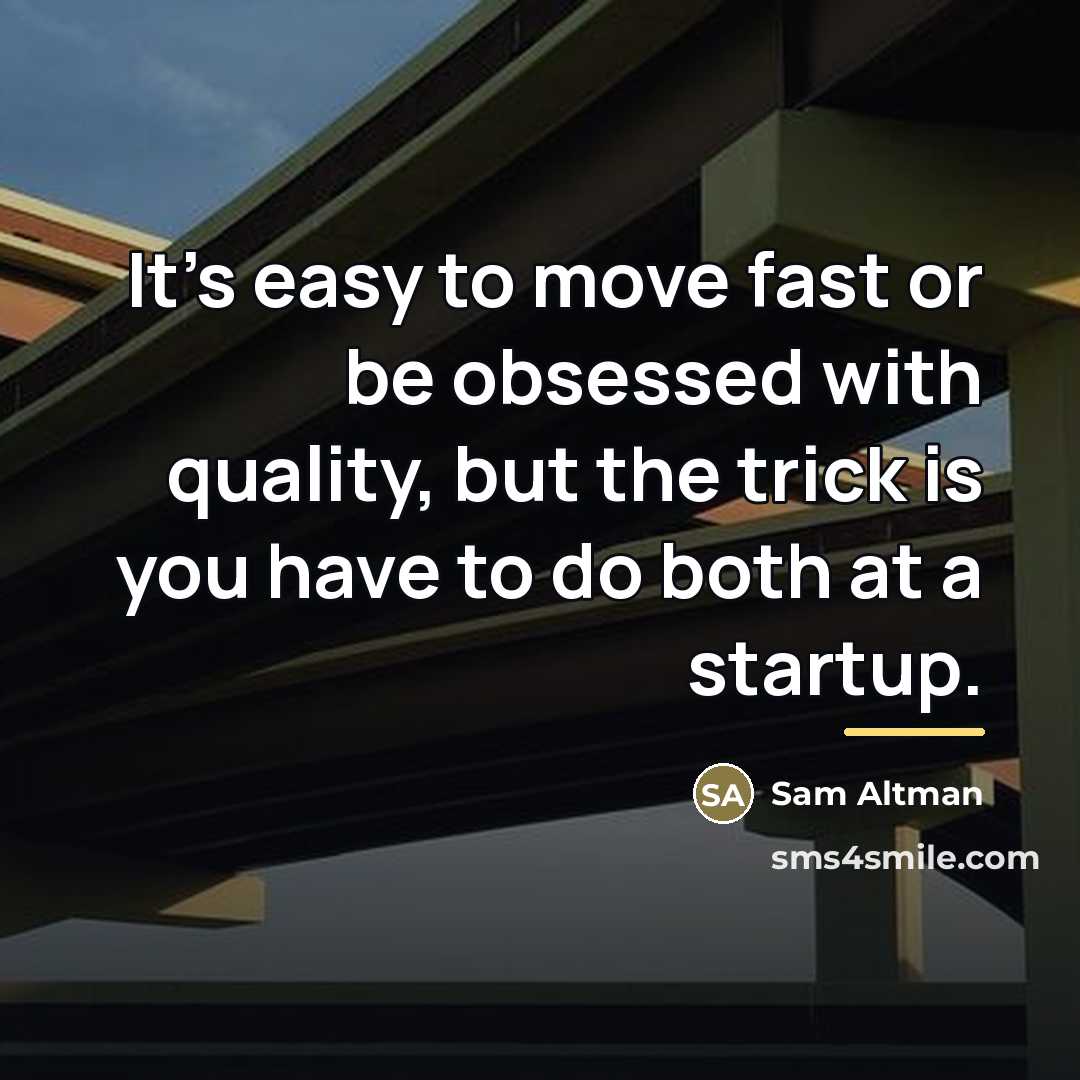 “It's easy to move fast or be obsessed with quality,…” quote by Sam Altman