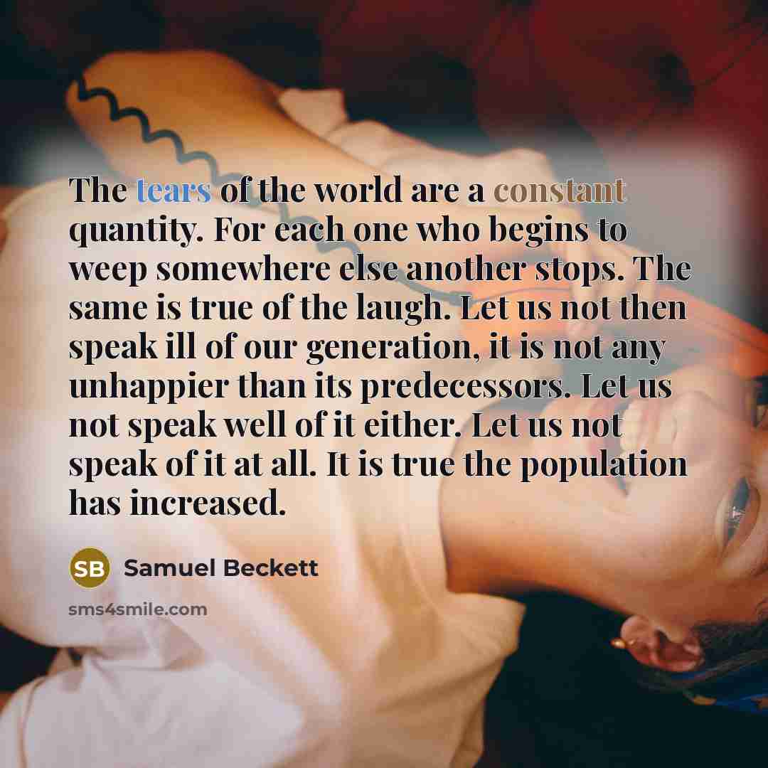 “The tears of the world are a constant quantity. For…” quote by Samuel Beckett