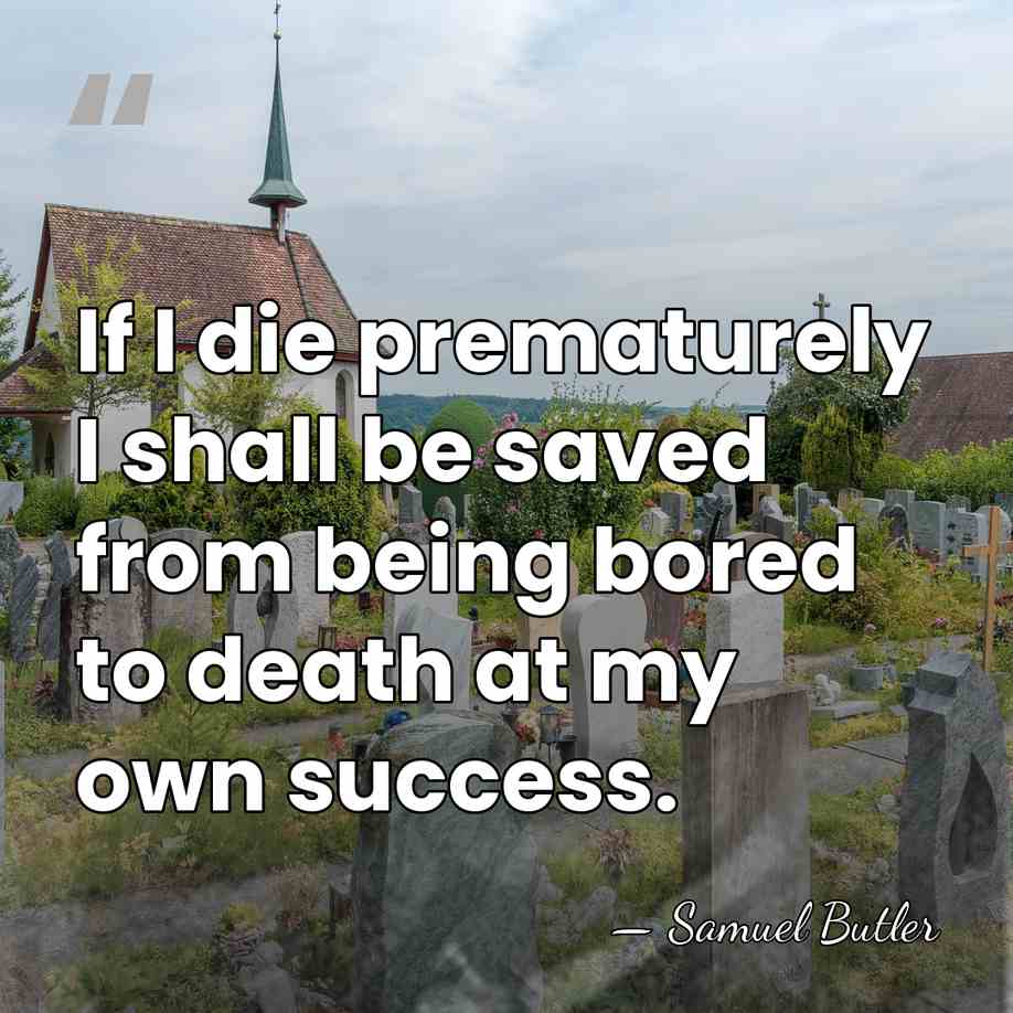If I die prematurely I shall be saved from being bored to&hellip; - Samuel Butler