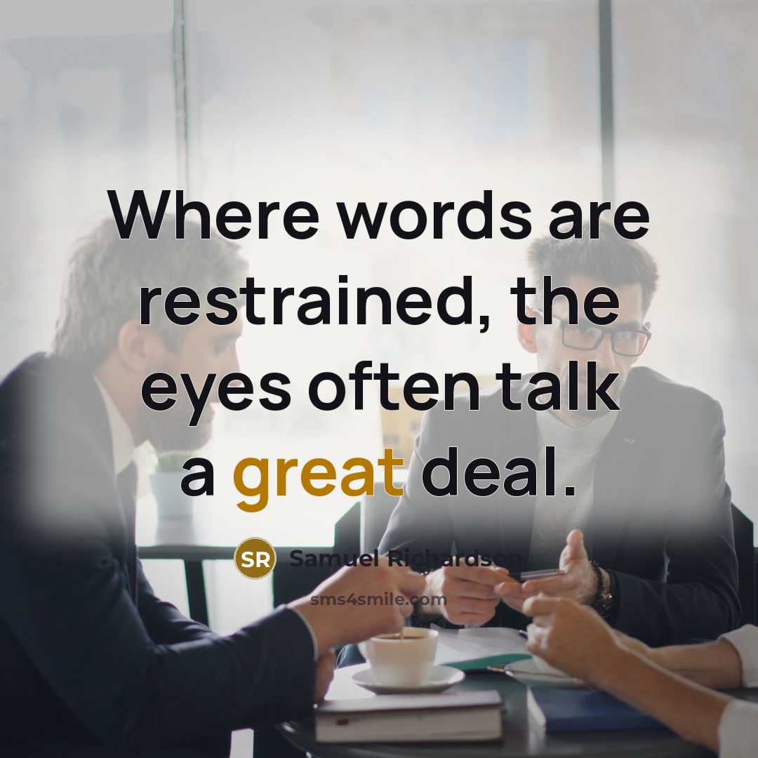 “Where words are restrained, the eyes often talk a great deal.” quote by Samuel Richardson