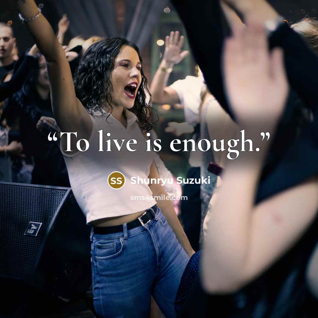 “To live is enough.” quote by Shunryu Suzuki