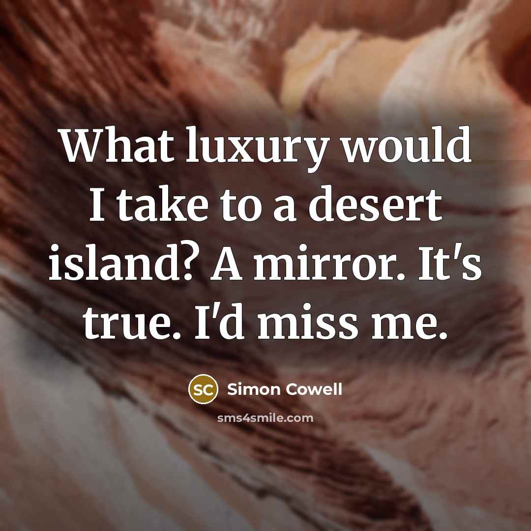 “What luxury would I take to a desert island? A…” quote by Simon Cowell