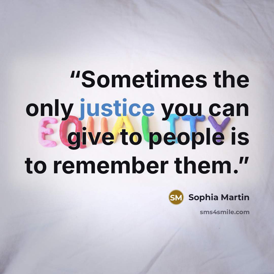 “Sometimes the only justice you can give to people is to remember them.” quote by Sophia Martin