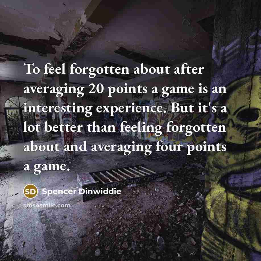 “To feel forgotten about after averaging 20 points a game…” quote by Spencer Dinwiddie