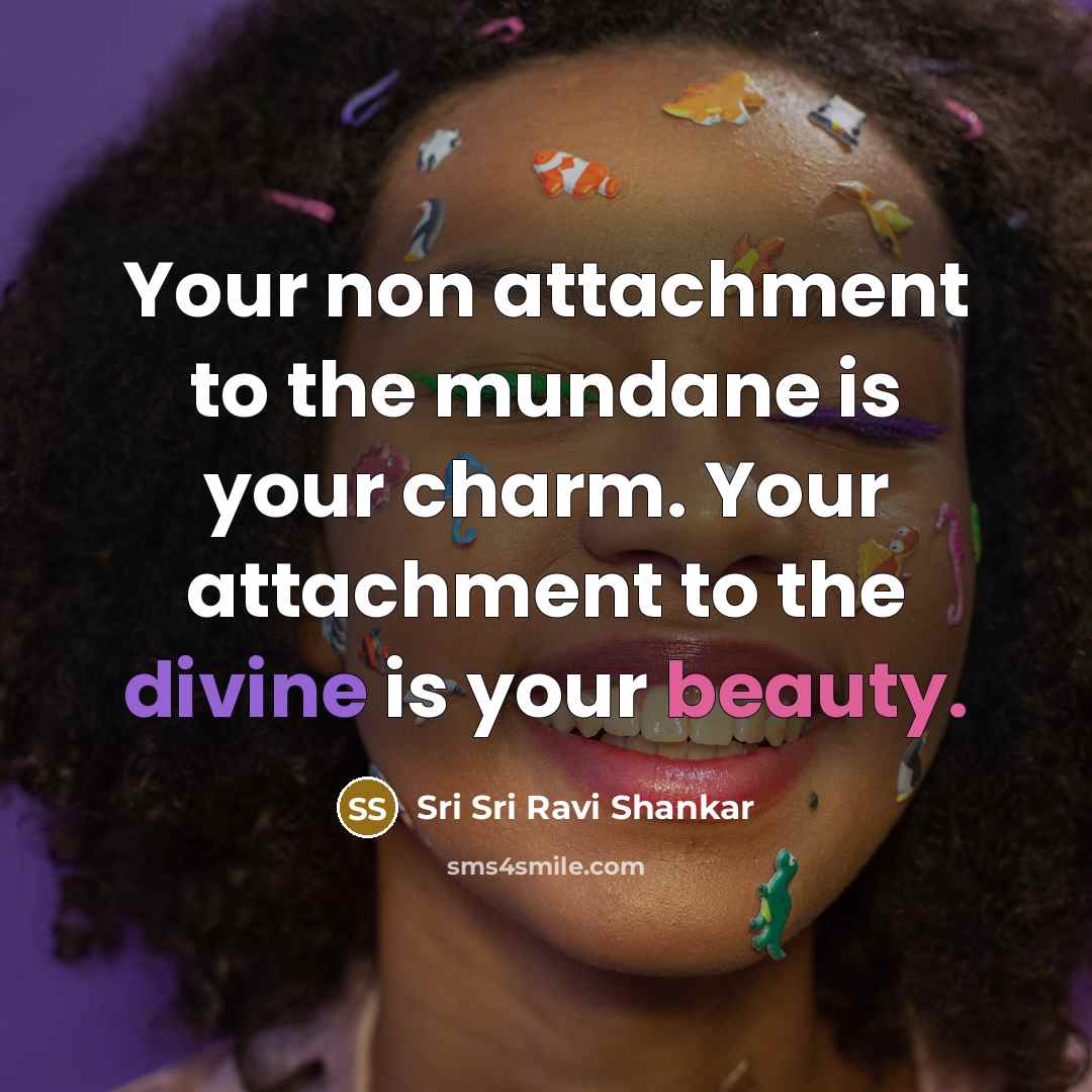“Your non attachment to the mundane is your charm. Your…” quote by Sri Sri Ravi Shankar