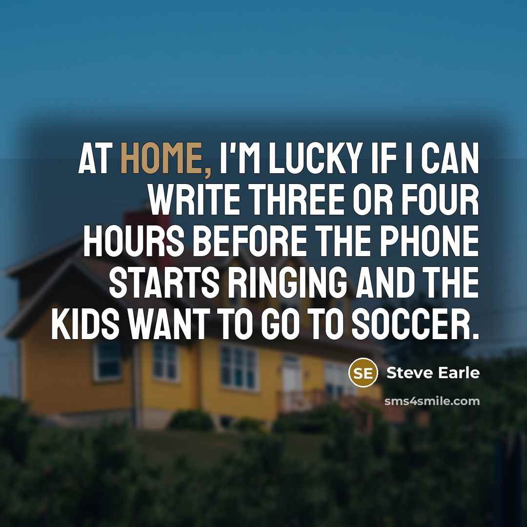 “At home, I'm lucky if I can write three or…” quote by Steve Earle
