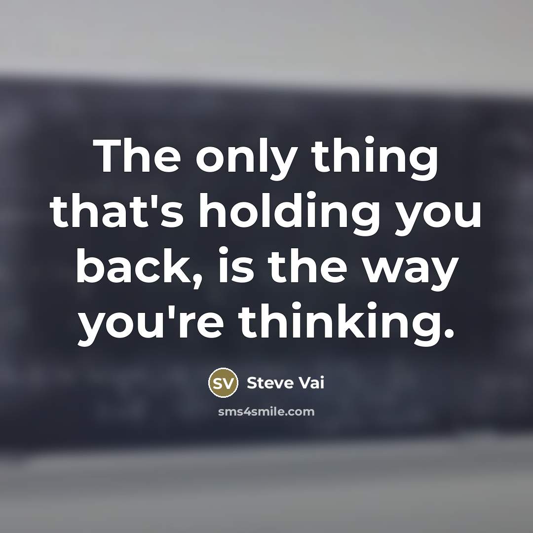 “The only thing that's holding you back, is the way…” quote by Steve Vai