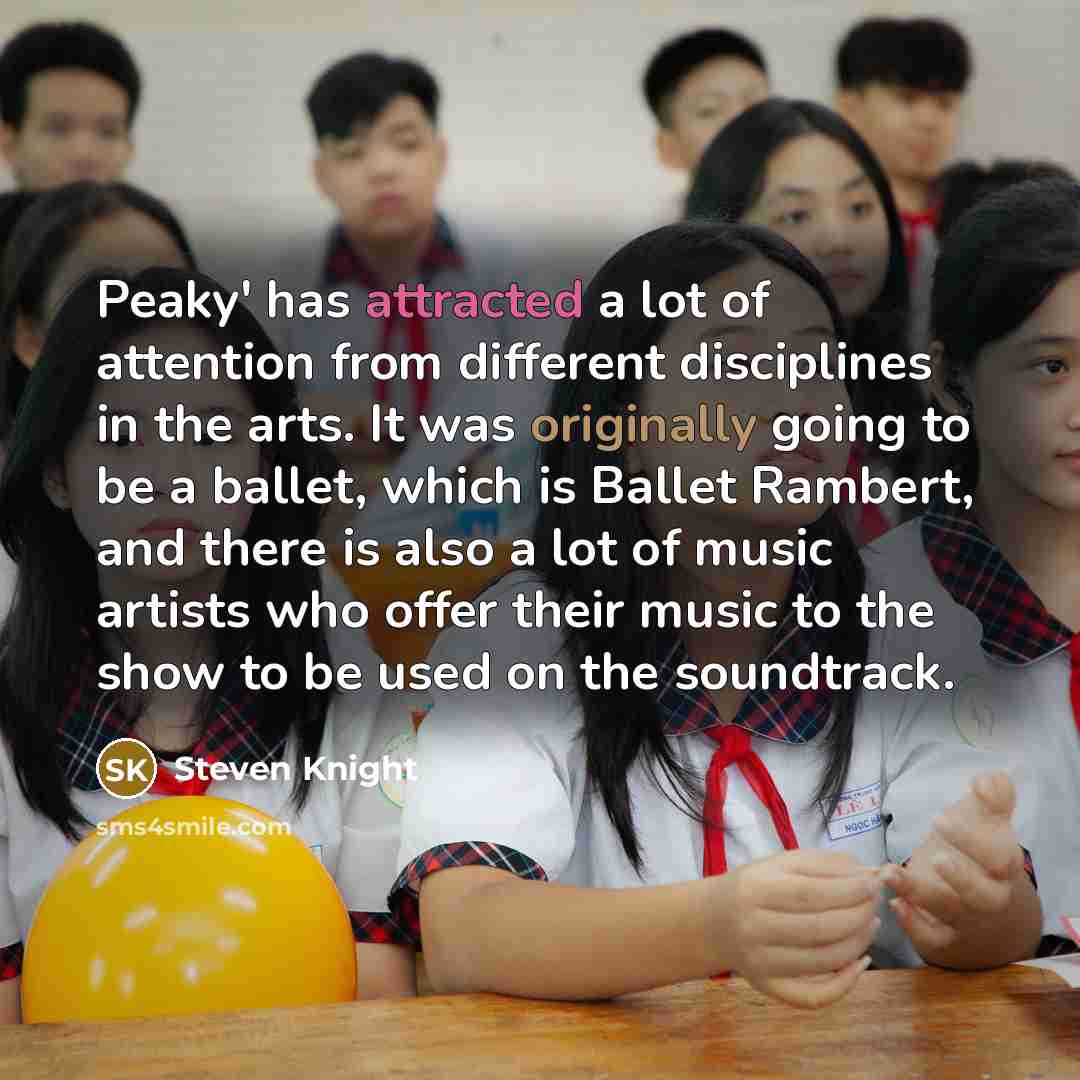 “Peaky' has attracted a lot of attention from different disciplines…” quote by Steven Knight