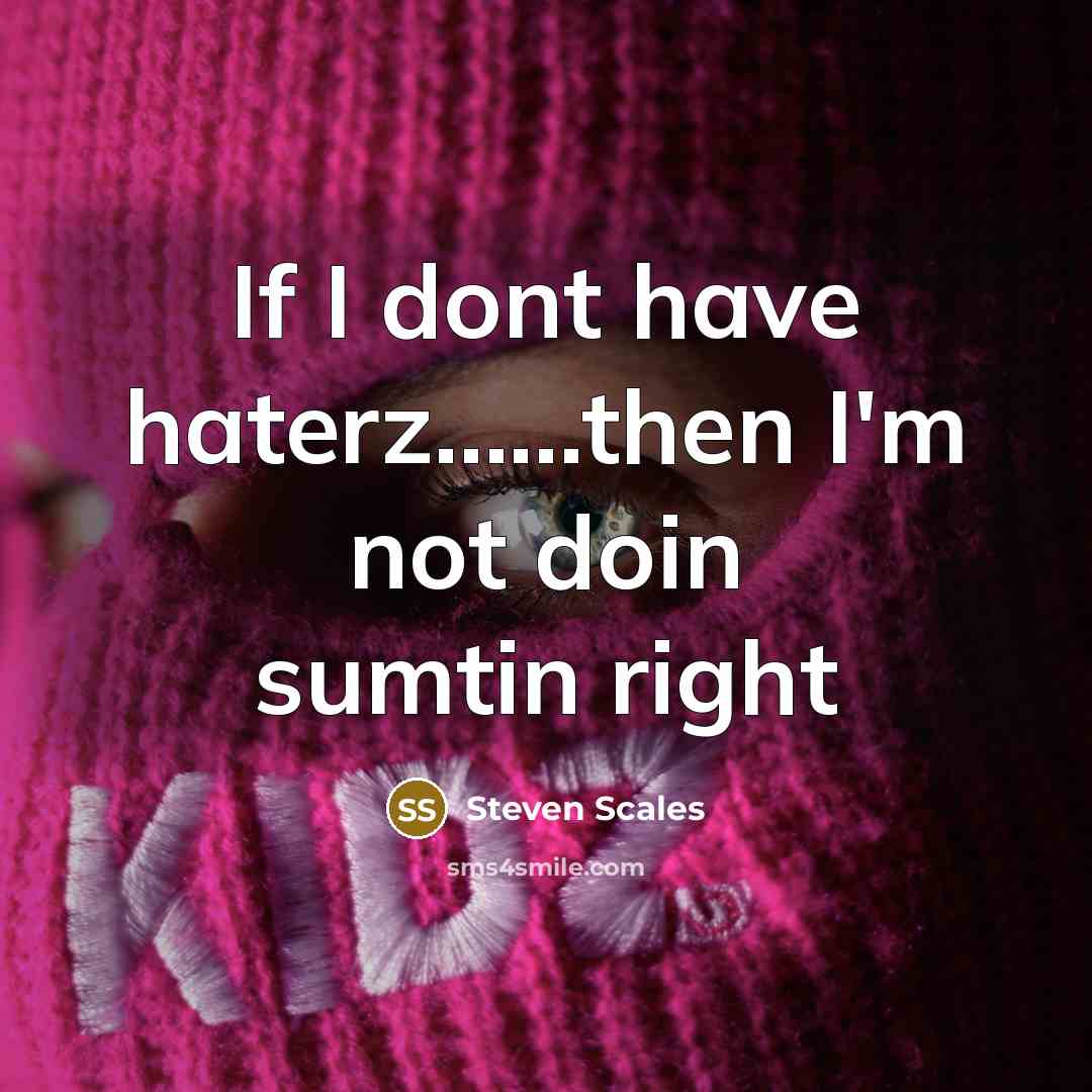 “If I dont have haterz……then I'm not doin sumtin right” quote by Steven Scales