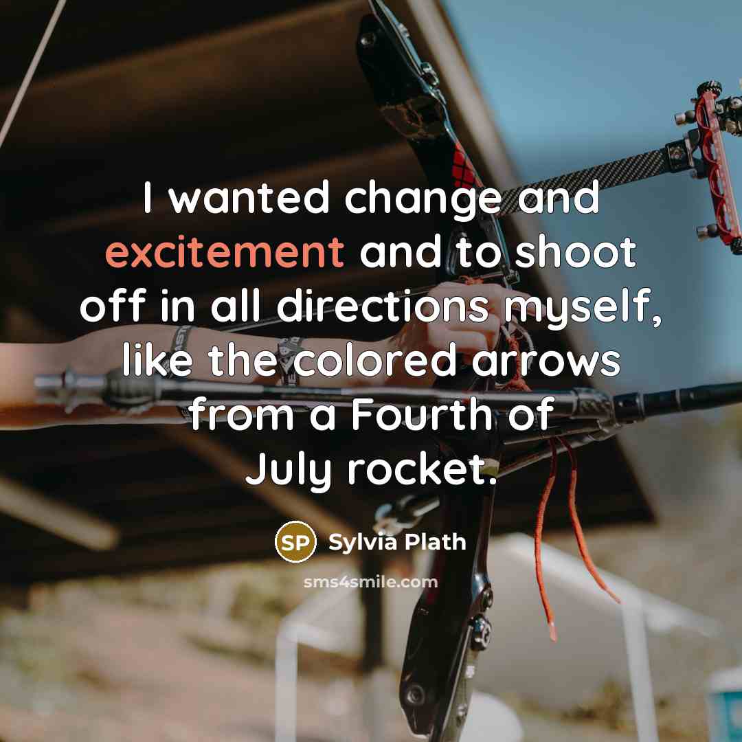 “I wanted change and excitement and to shoot off in…” quote by Sylvia Plath