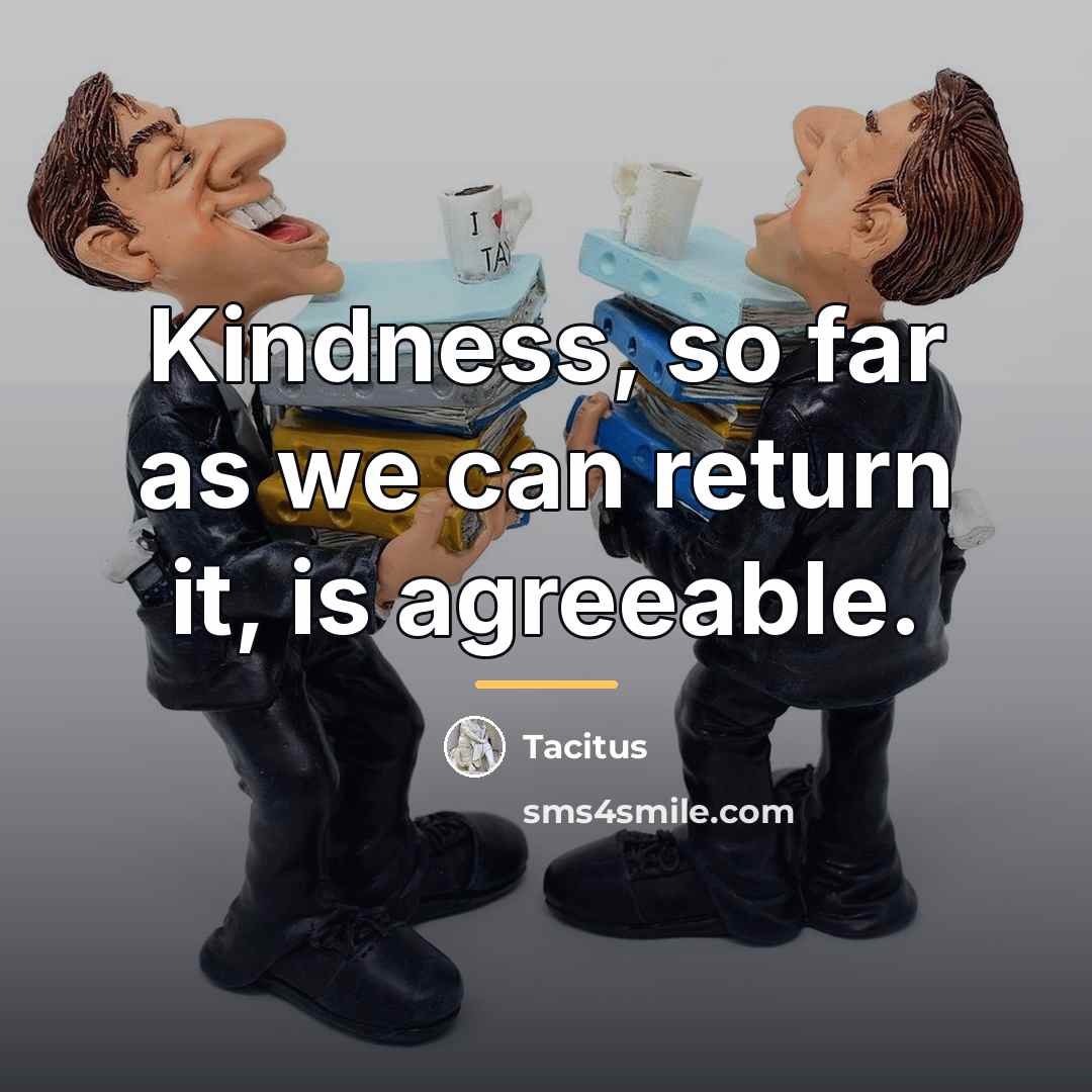 “Kindness, so far as we can return it, is agreeable.…” quote by Tacitus