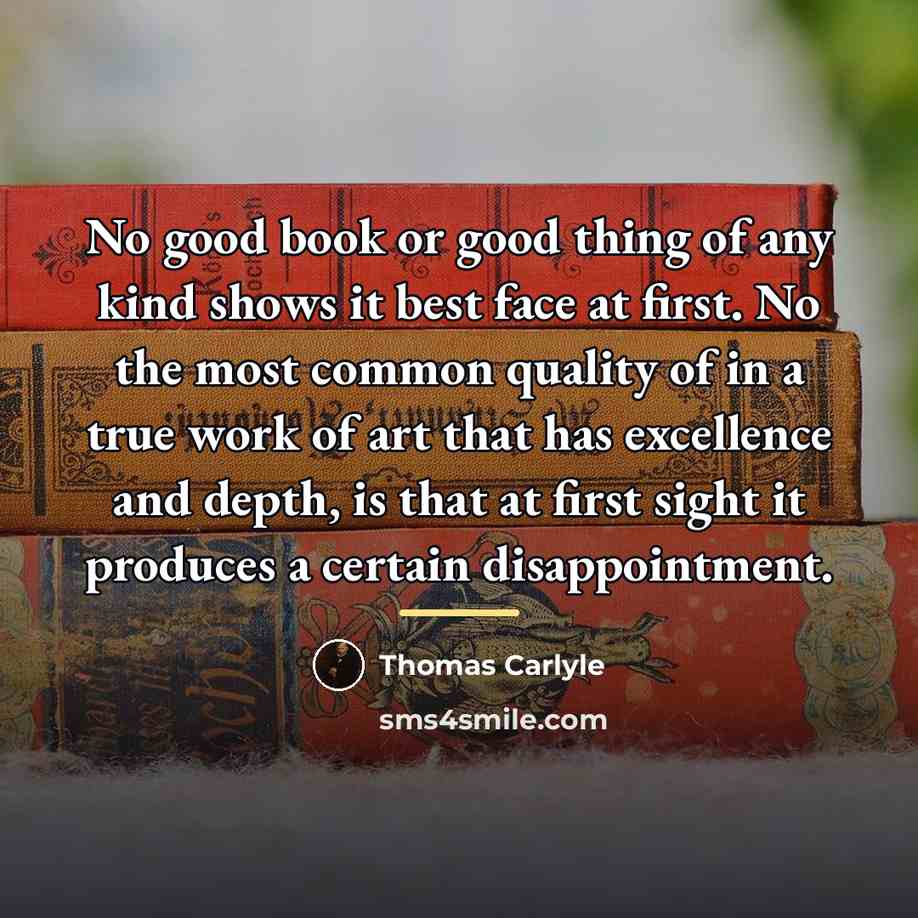 “No good book or good thing of any kind shows…” quote by Thomas Carlyle