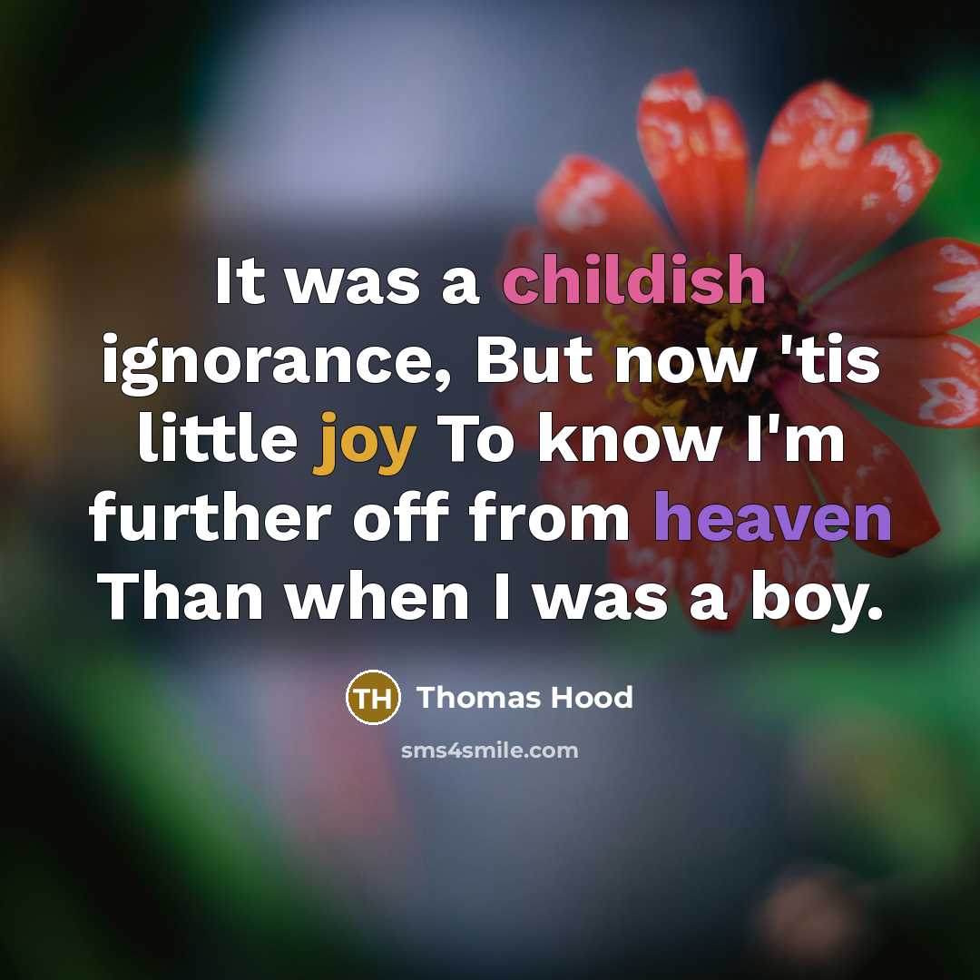 “It was a childish ignorance, But now 'tis little joy…” quote by Thomas Hood