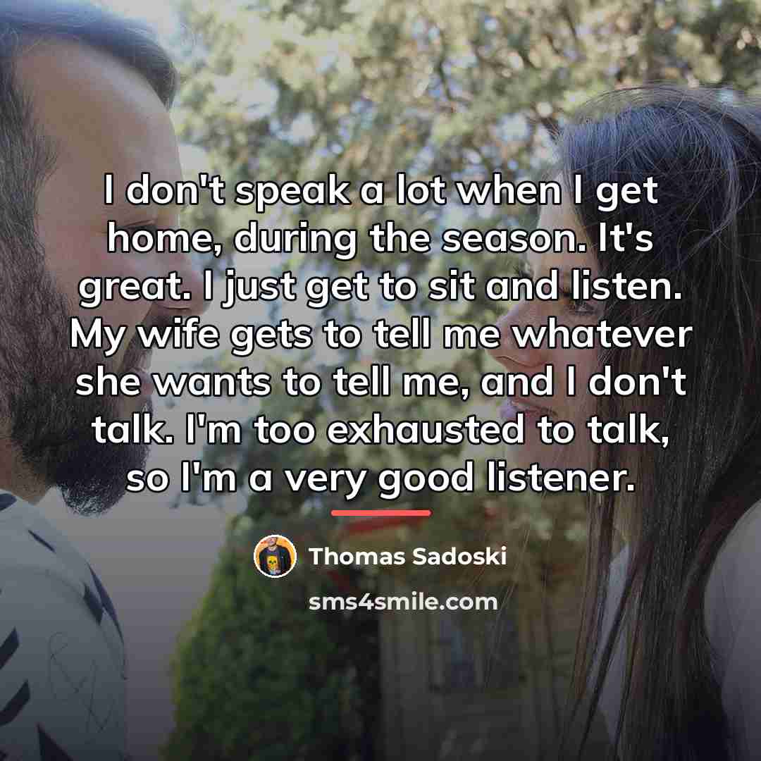 “I don't speak a lot when I get home, during…” quote by Thomas Sadoski