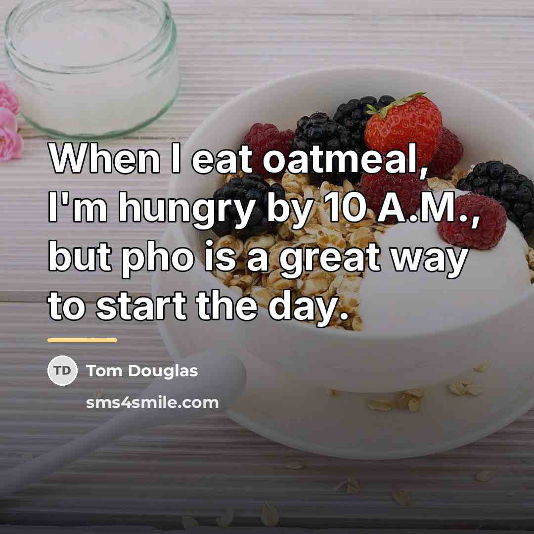 “When I eat oatmeal, I'm hungry by 10 A.M., but…” quote by Tom Douglas