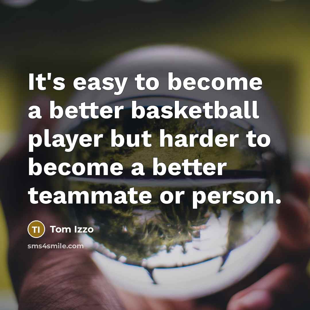 “It's easy to become a better basketball player but harder…” quote by Tom Izzo