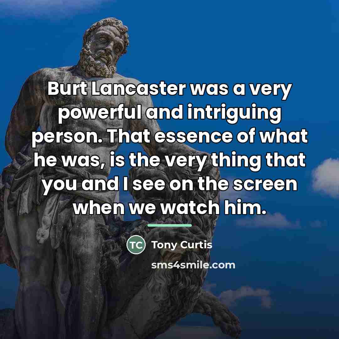 “Burt Lancaster was a very powerful and intriguing person. That…” quote by Tony Curtis