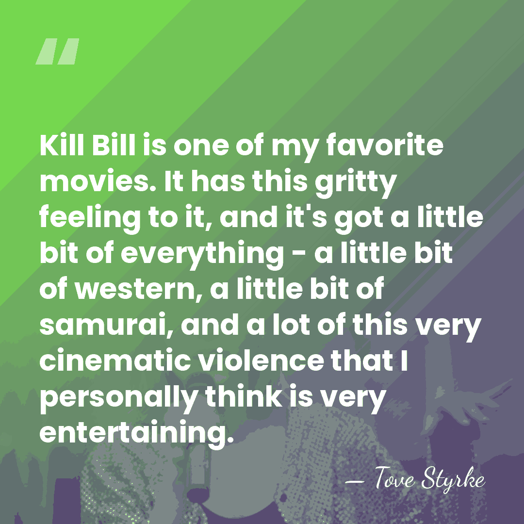 Kill Bill is one of my favorite movies. It has this gritty&hellip; - Tove Styrke