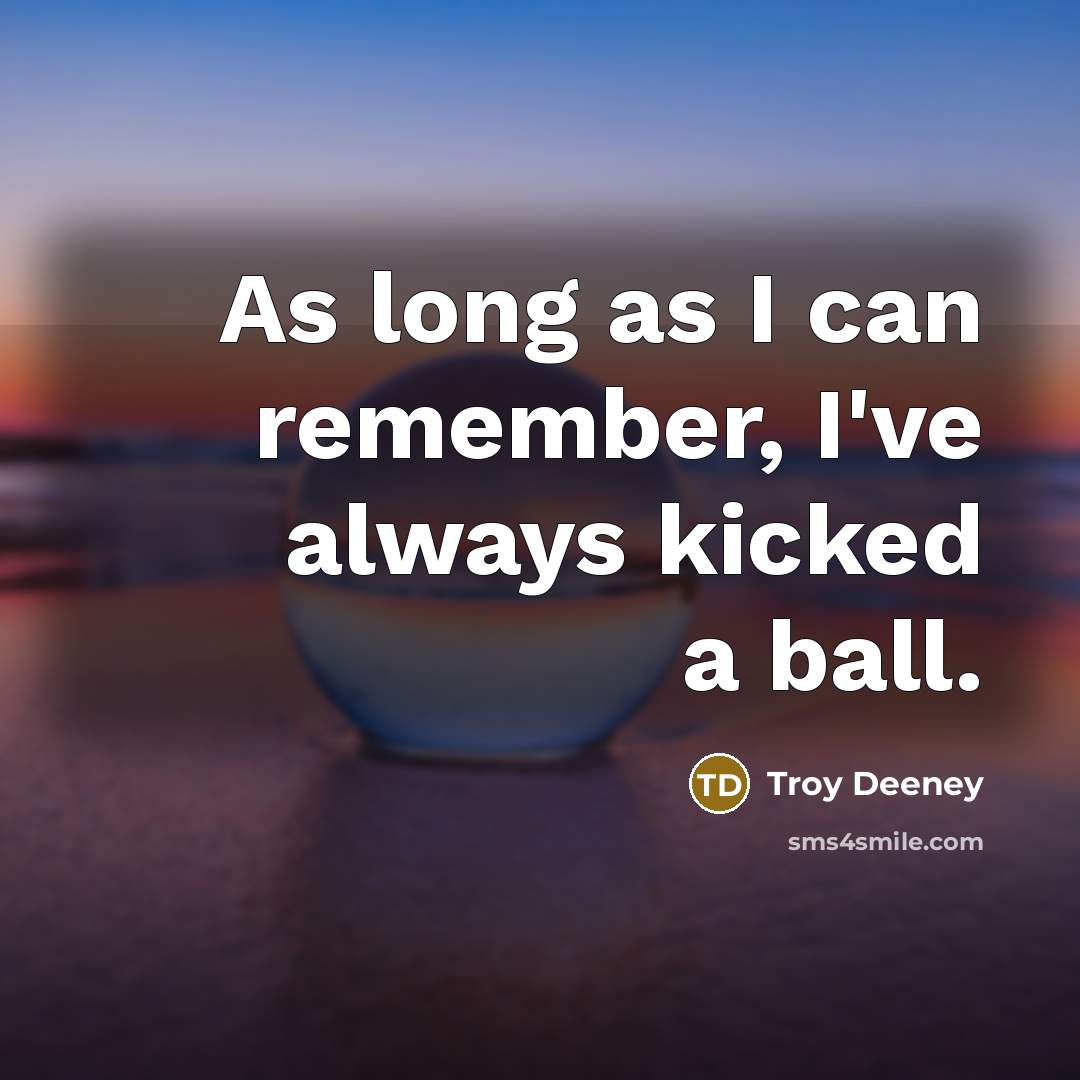 “As long as I can remember, I've always kicked a…” quote by Troy Deeney