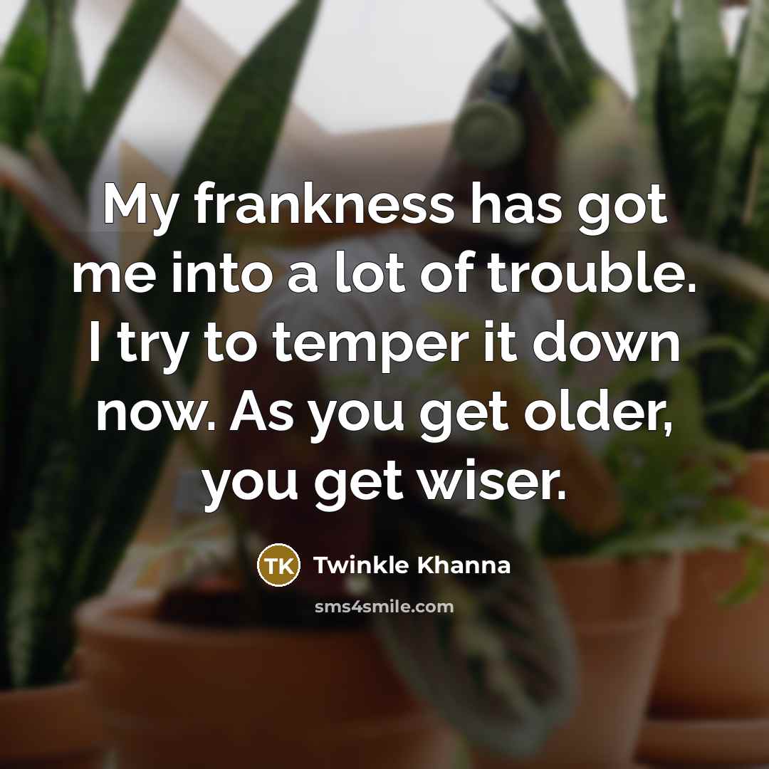“My frankness has got me into a lot of trouble.…” quote by Twinkle Khanna
