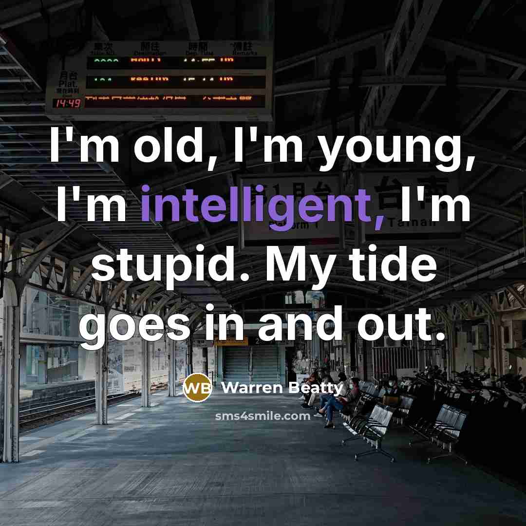 “I'm old, I'm young, I'm intelligent, I'm stupid. My tide…” quote by Warren Beatty