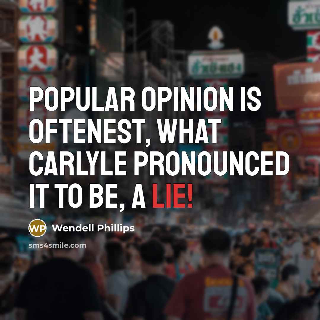 “Popular opinion is oftenest, what Carlyle pronounced it to be,…” quote by Wendell Phillips