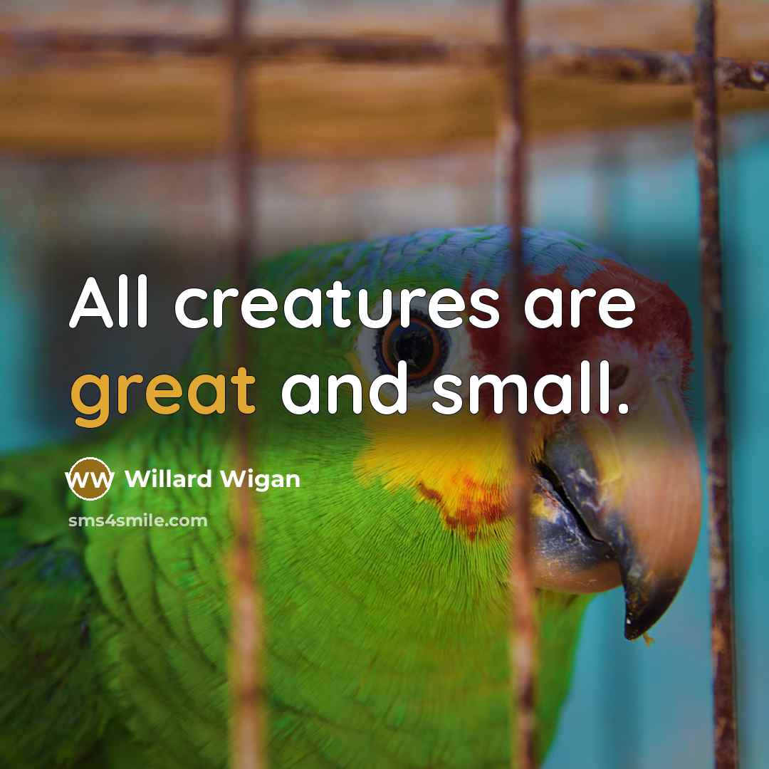 “All creatures are great and small.…” quote by Willard Wigan