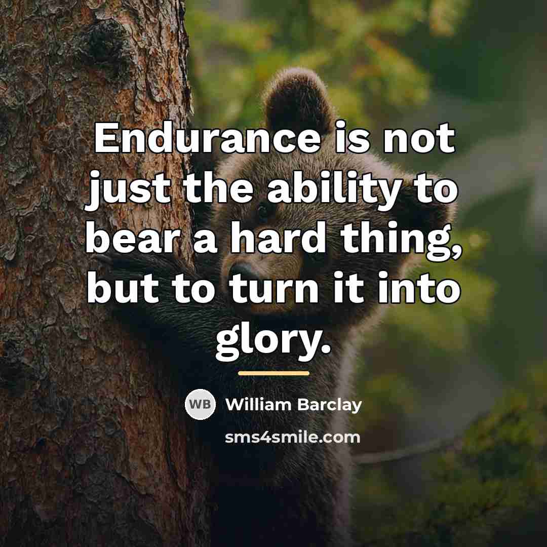 “Endurance is not just the ability to bear a hard…” quote by William Barclay
