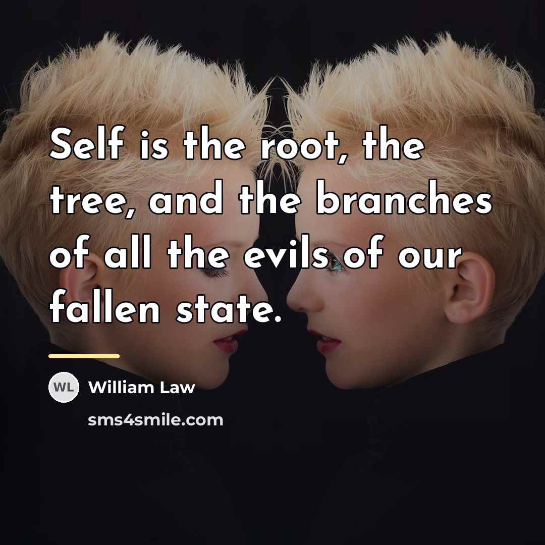 “Self is the root, the tree, and the branches of…” quote by William Law