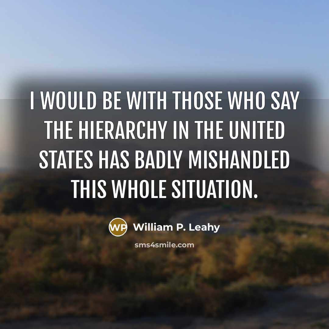 “I would be with those who say the hierarchy in…” quote by William P. Leahy
