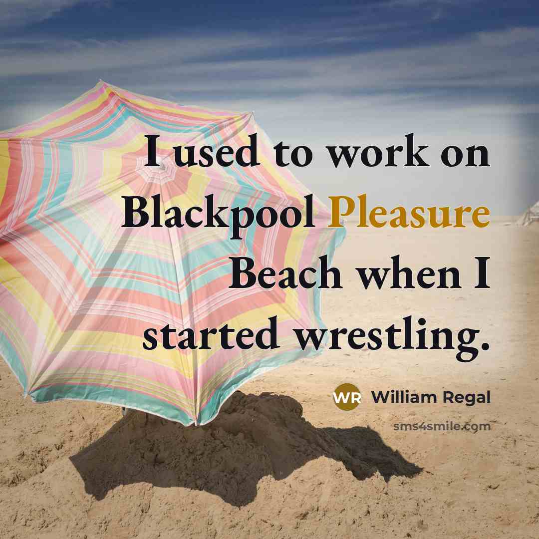 “I used to work on Blackpool Pleasure Beach when I…” quote by William Regal