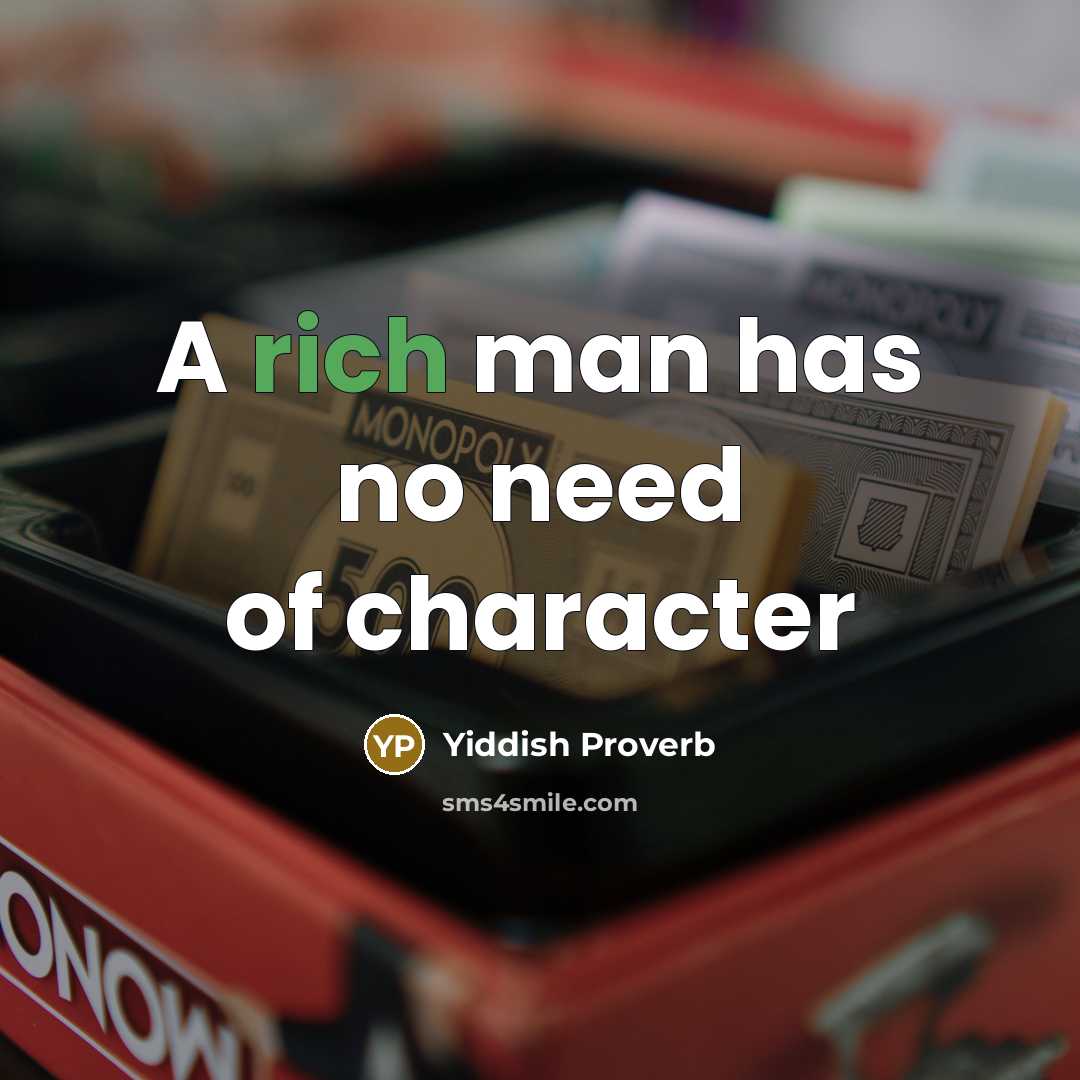 “A rich man has no need of character…” quote by Yiddish Proverb