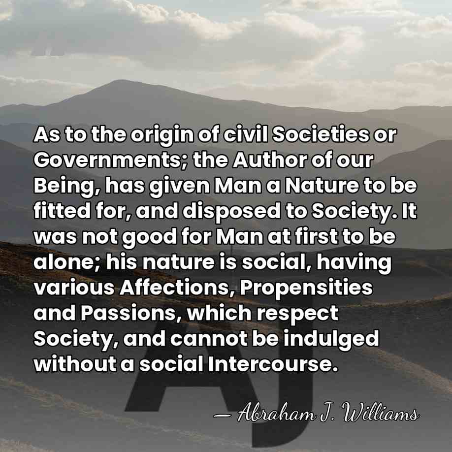 As to the origin of civil Societies or Governments; the Author of&hellip; - Abraham J. Williams