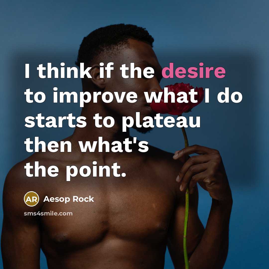 “I think if the desire to improve what I do…” quote by Aesop Rock